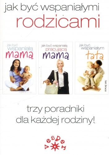 Okładka: Tracey Godridge - Jak być wspaniałymi rodzicami. Jak być wspaniałą mamą + Jak być wspaniałą pracującą mamą + Jak być wspaniałym tatą (komplet)
