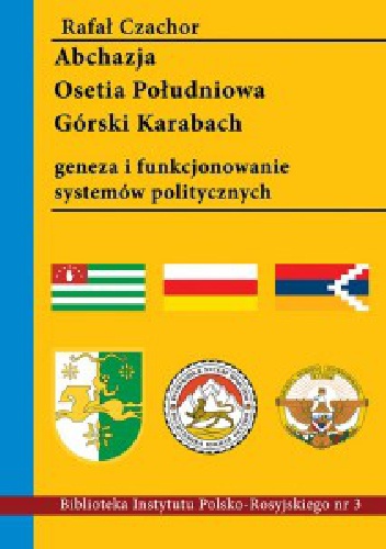 Okładka: Rafał Czachor - Abchazja, Osetia Południowa, Górski Karabach. Geneza i funkcjonowanie systemów politycznych