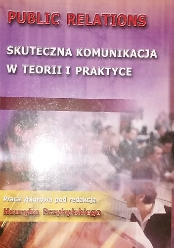 Okładka:  praca zbiorowa - Public relations skuteczna komunikacja w teorii i praktyce