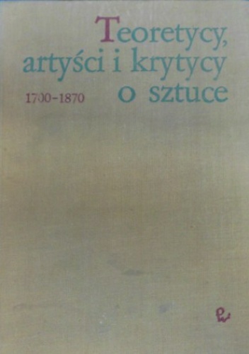 Okładka:  praca zbiorowa - Teoretycy, artyści i krytycy o sztuce 1700-1870. Wybór tekstów.