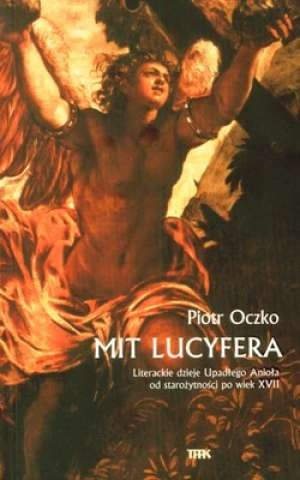 Okładka: Piotr Oczko - Mit lucyfera. Literackie dzieje Upadłego Anioła od starożytnosci po wiek XVII