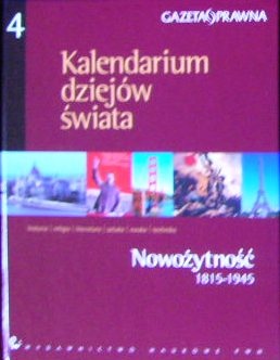 Okładka:  praca zbiorowa - Kalendarium dziejów świata : historia, religia, literatura, sztuka, nauka, technika. Nowożytność 1815-1945