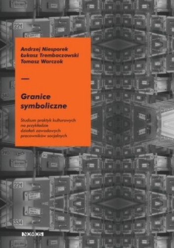 Okładka: Tomasz Warczok - Granice symboliczne. Studium praktyk kulturowych na przykładzie działań zawodowych pracowników socjalnych