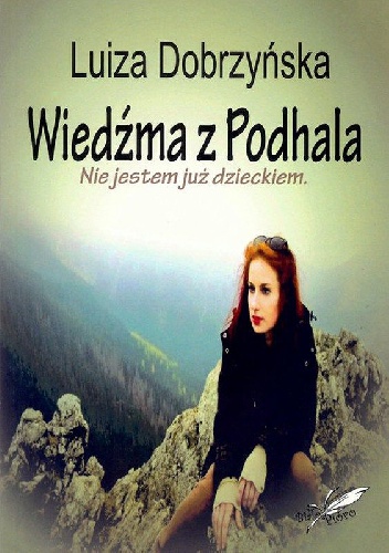 Okładka: Luiza Dobrzyńska - Wiedźma z Podhala. Nie jestem już dzieckiem.