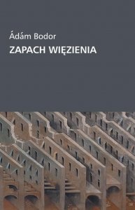 Okładka: Ádám Bodor - Zapach więzienia. Odpowiedzi na pytania Zsofii Balla