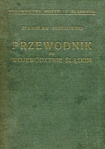 Okładka: Stanisław Berezowski - Turystyczno-krajoznawczy przewodnik po województwie śląskim. Z 144 ilustracjami i 29 mapami i planami oraz mapą podręczną województwa śląskiego i ziem sąsiednich