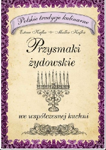 Okładka: Estera Kafka - Przysmaki żydowskie we współczesnej kuchni. Polskie tradycje kulinarne