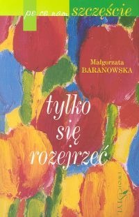 Okładka: Małgorzata Baranowska - Po co nam szczęście? Tylko się rozejrzeć