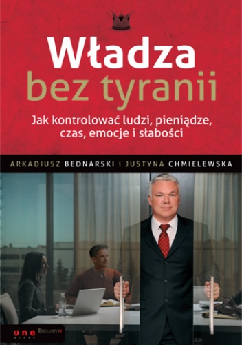 Okładka: Arkadiusz Bednarski - Władza bez tyranii. Jak kontrolować ludzi, pieniądze, czas, emocje i słabości