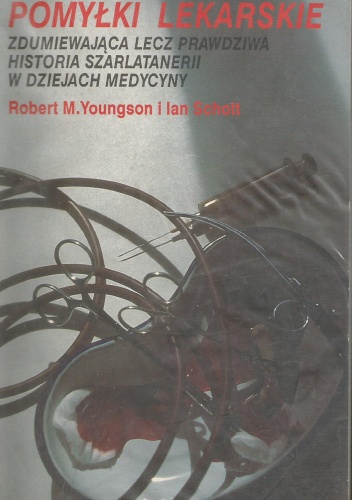 Okładka: Robert M. Youngson - Pomyłki lekarskie. Zdumiewająca lecz prawdziwa historia szarlatanerii w dziejach medycyny.