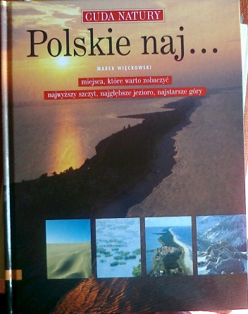 Okładka: Marek Więckowski - Polskie naj...Miejsca, które warto zobaczyć, najwyższy szczyt, najgłębsze jezioro, najstarsze góry.