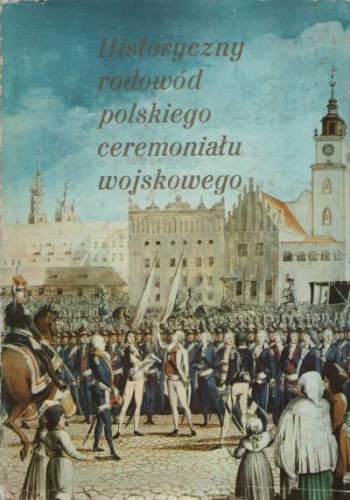 Okładka: Leonard Ratajczyk - Historyczny rodowód polskiego ceremoniału wojskowego
