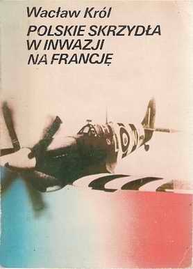 Okładka: Wacław Król - Polskie skrzydła w inwazji na Francję