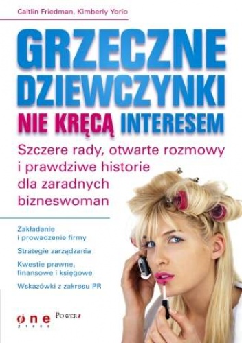 Okładka: Caitlin Friedman - Grzeczne dziewczynki nie kręcą interesem. Szczere rady, otwarte rozmowy i prawdziwe historie dla zaradnych bizneswomen