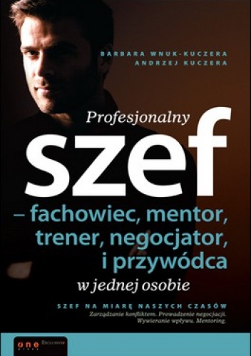 Okładka: Andrzej Kuczera - Profesjonalny szef - fachowiec, mentor, trener, negocjator i przywódca w jednej osobie
