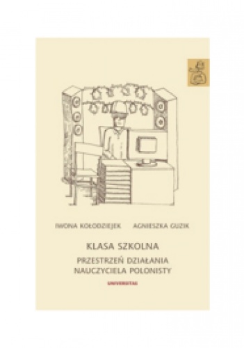 Okładka: Iwona Kołodziejek - Klasa szkolna. Przestrzeń działania nauczyciela polonisty