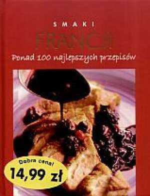 Okładka:  praca zbiorowa - Smaki Francji: ponad 100 najlepszych przepisów