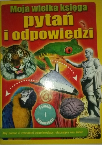 Okładka:  praca zbiorowa - Moja wielka księga pytań i odpowiedzi