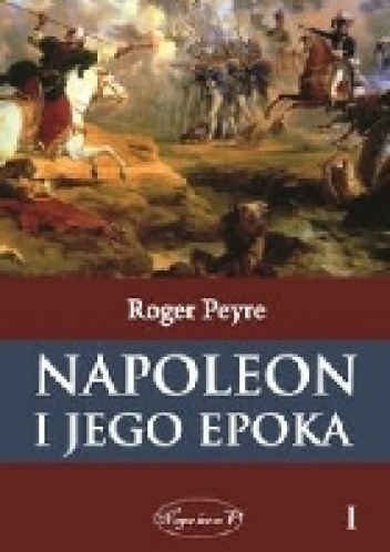 Okładka: Roger Peyre - Napoleon i jego epoka. Tom 1