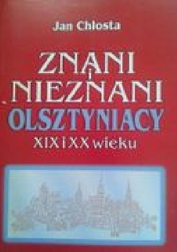 Okładka: Jan Chłosta - Znani i nieznani Olsztyniacy XIX i XX wieku
