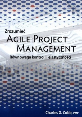 Okładka:  - Zrozumieć Agile Project Management. Równowaga kontroli i elastyczność