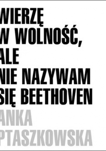 Okładka: Anka Ptaszkowska - Wierzę w wolność, ale nie nazywam się Beethoven