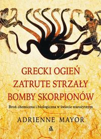 Okładka: Adrienne Mayor - Grecki ogień, zatrute strzały, bomby skorpionów