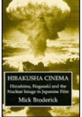 Okładka: Mick Broderick - Hibakusha Cinema. Hiroshima, Nagasaki, and the Nuclear Image in Japanese Film