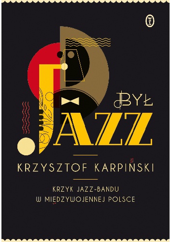 Okładka: Krzysztof Karpiński - Był jazz. Krzyk jazz-bandu w międzywojennej Polsce