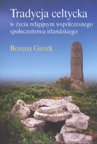Okładka: Bożena Gierek - Tradycja celtycka w życiu religijnym współczesnego społeczeństwa irlandzkiego