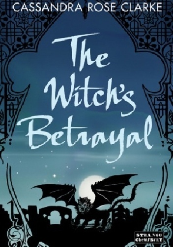 Okładka: Cassandra Rose Clarke - The Witch's Betrayal