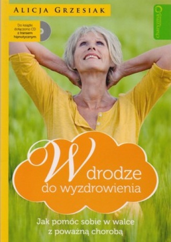 Okładka: Alicja Grzesiak - W drodze do wyzdrowienia. Jak pomóc sobie w walce z poważną chorobą + CD