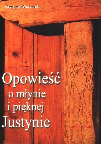 Okładka: Krystyna Wieczorek - Opowieść o młynie i Pięknej Justynie