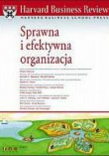 Okładka:  praca zbiorowa - Harvard Business Review. Sprawna i efektywna organizacja