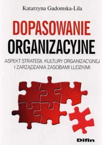 Okładka: Katarzyna Gadomska-Lila - Dopasowanie organizacyjne. Aspekt strategii, kultury organizacyjnej i zarządzania zasobami ludzkimi