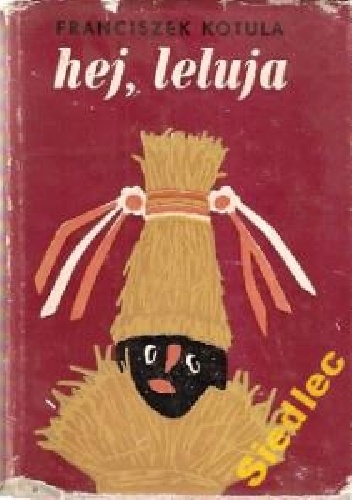 Okładka: Franciszek Kotula - Hej, leluja czyli o wygasających starodawnych pieśniach kolędniczych w Rzeszowskiem