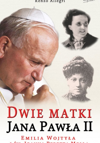 Okładka: Renzo Allegri - Dwie matki Jana Pawła II. Emilia Wojtyła i św. Joanna Beretta Molla