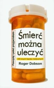 Okładka: Roger Dobson - Śmierć można uleczyć i 99 innych hipotez medycznych