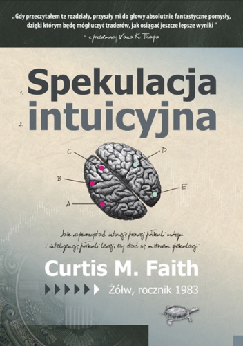 Okładka: Curtis Faith - Spekulacja intuicyjna. Jak wykorzystać intuicję prawej półkuli mózgu i inteligencję półkuli lewej, żeby stać się mistrzem gry giełdowej