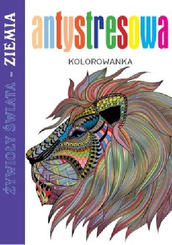 Okładka:  praca zbiorowa - Antystresowa kolorowanka. Żywioły Świata - Ziemia