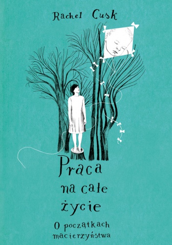 Okładka: Rachel Cusk - Praca na całe życie. O początkach macierzyństwa
