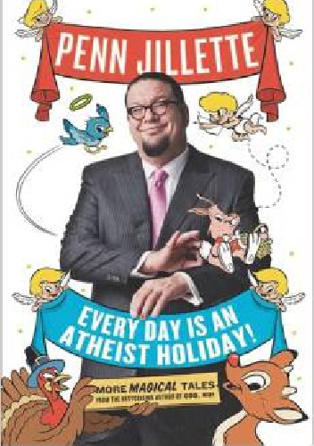 Okładka: Penn Jillette - Every Day Is an Atheist Holiday!. More Magical Tales from the Bestselling Author of God, No!
