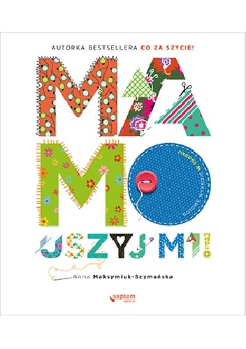 Okładka: Anna Maksymiuk-Szymańska - Mamo, uszyj mi!
