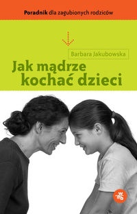 Okładka: Barbara Jakubowska - Jak mądrze kochać dzieci