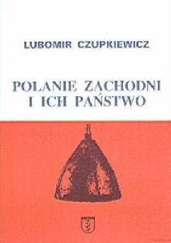 Okładka: Lubomir Czupkiewicz - POLANIE ZACHODNI I ICH PAŃSTWO