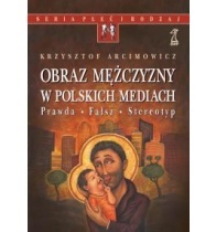 Okładka: Krzysztof Arcimowicz - Obraz mężczyzny w polskich mediach. Prawda - Fałsz - Stereotyp