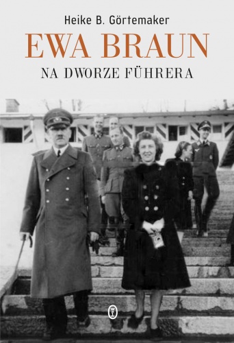 Okładka: Heike Gortemaker - Ewa Braun. Na dworze Fuhrera.