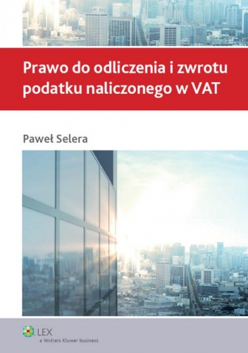 Okładka: Paweł Selera - Prawo do odliczenia i zwrotu podatku naliczonego w VAT