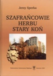 Okładka: Jerzy Sperka - Szafrańcowie herbu Stary Koń. Z dziejów kariery i awansu w późnośredniowiecznej Polsce