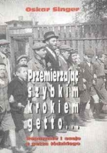 Okładka: Oskar Singer - Przemierzając szybkim krokiem getto...  Reportaże i eseje z getta łódzkiego